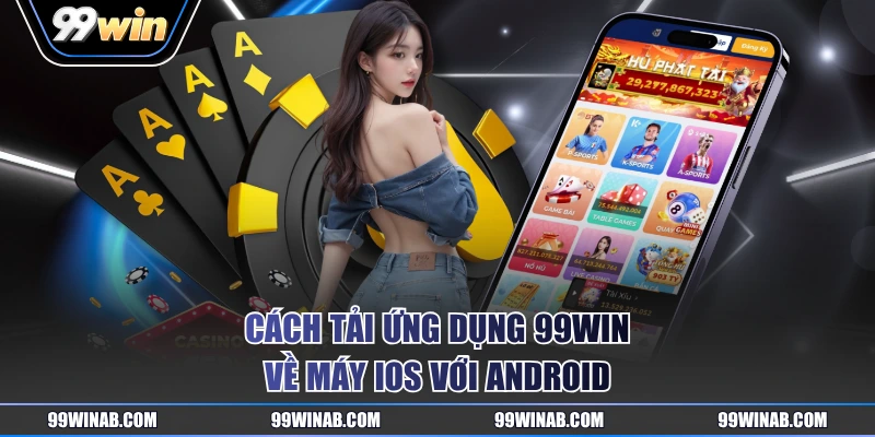 Cách tải ứng dụng 99WIN về máy iOS với Android