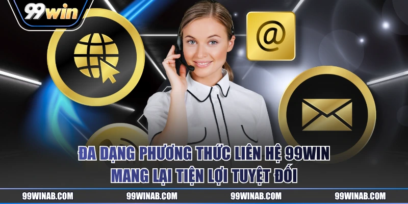 Đa dạng phương thức liên hệ 99WIN mang lại tiện lợi tuyệt đối