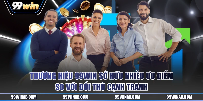 Thương hiệu 99WIN sở hữu nhiều ưu điểm so với đối thủ cạnh tranh